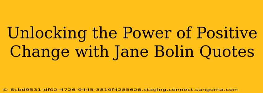 Unlocking the Power of Positive Change with Jane Bolin Quotes