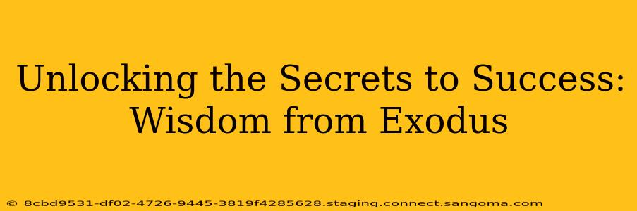 Unlocking the Secrets to Success: Wisdom from Exodus