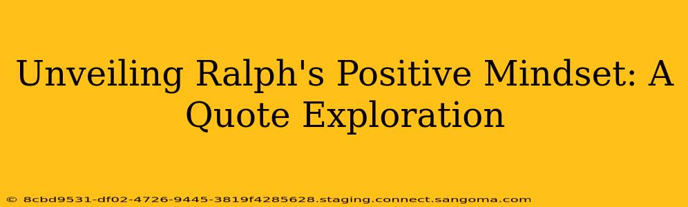 Unveiling Ralph's Positive Mindset: A Quote Exploration