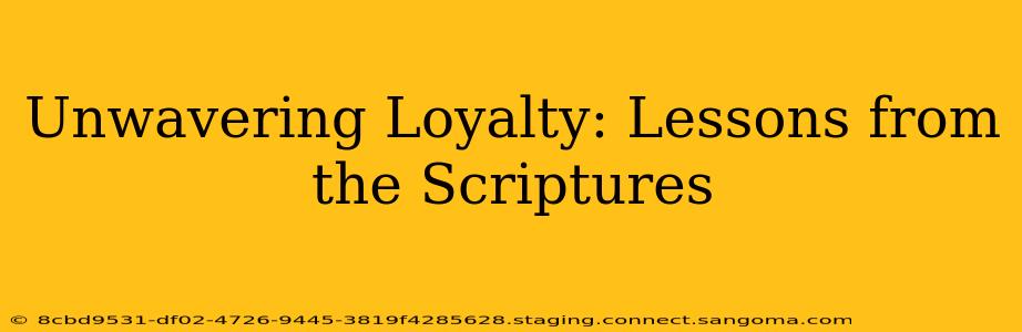 Unwavering Loyalty: Lessons from the Scriptures