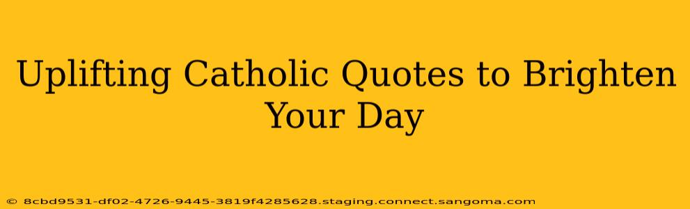 Uplifting Catholic Quotes to Brighten Your Day