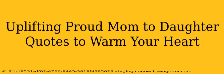 Uplifting Proud Mom to Daughter Quotes to Warm Your Heart