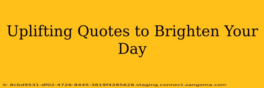 Uplifting Quotes to Brighten Your Day
