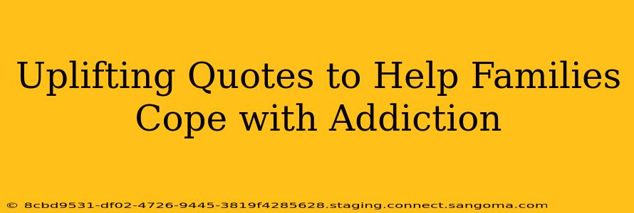 Uplifting Quotes to Help Families Cope with Addiction