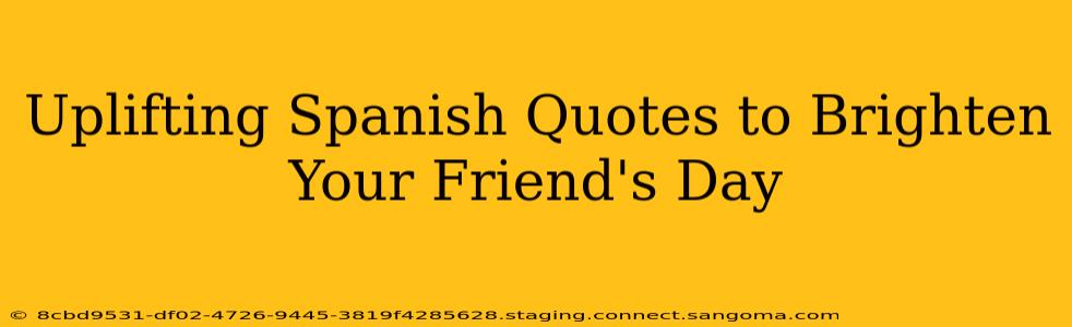 Uplifting Spanish Quotes to Brighten Your Friend's Day