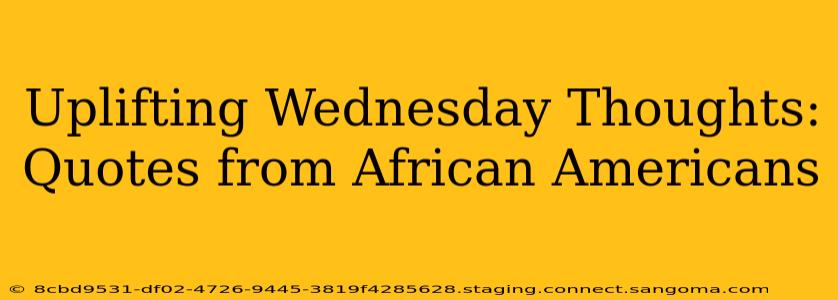Uplifting Wednesday Thoughts: Quotes from African Americans
