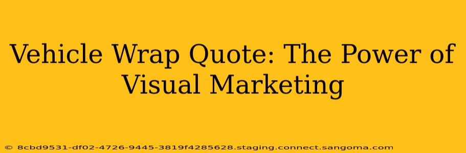 Vehicle Wrap Quote: The Power of Visual Marketing