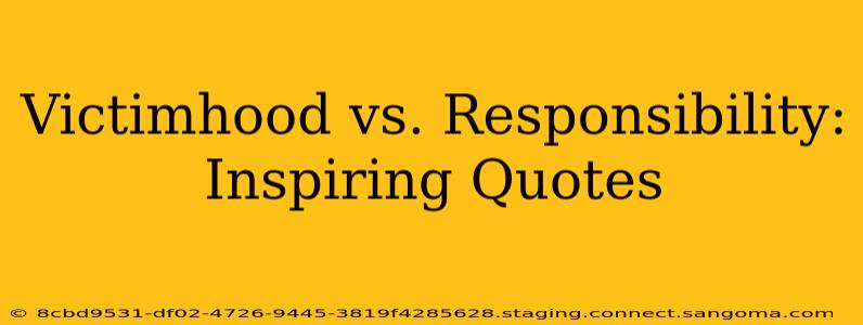 Victimhood vs. Responsibility: Inspiring Quotes