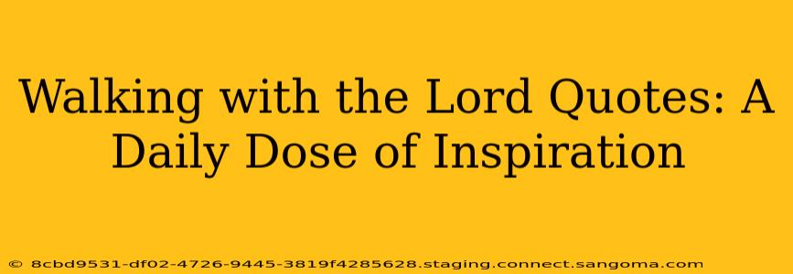 Walking with the Lord Quotes: A Daily Dose of Inspiration