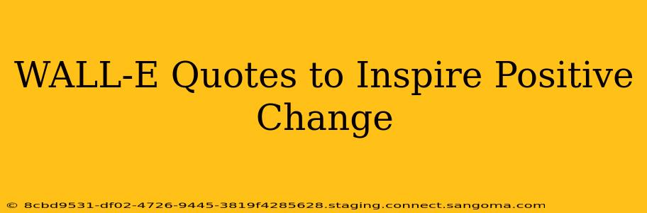 WALL-E Quotes to Inspire Positive Change