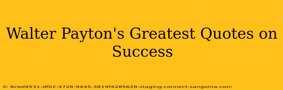 Walter Payton's Greatest Quotes on Success