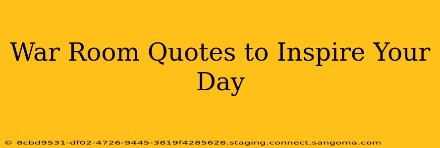 War Room Quotes to Inspire Your Day