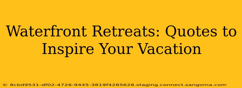 Waterfront Retreats: Quotes to Inspire Your Vacation