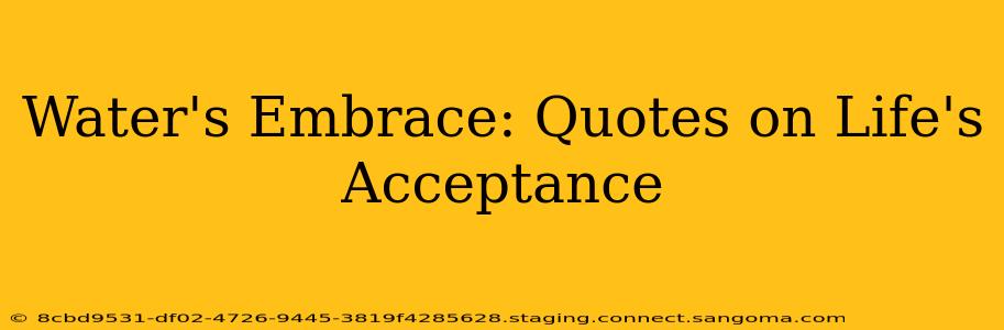 Water's Embrace: Quotes on Life's Acceptance