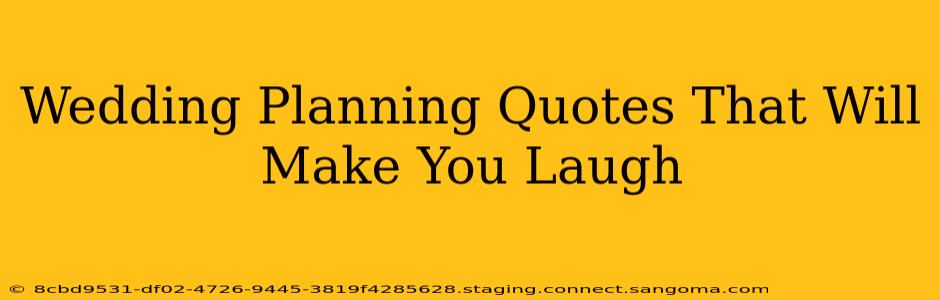 Wedding Planning Quotes That Will Make You Laugh