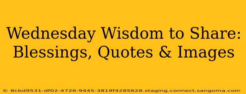 Wednesday Wisdom to Share: Blessings, Quotes & Images