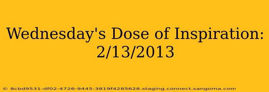 Wednesday's Dose of Inspiration: 2/13/2013