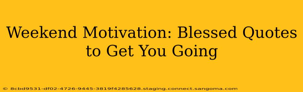 Weekend Motivation: Blessed Quotes to Get You Going