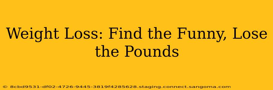 Weight Loss: Find the Funny, Lose the Pounds
