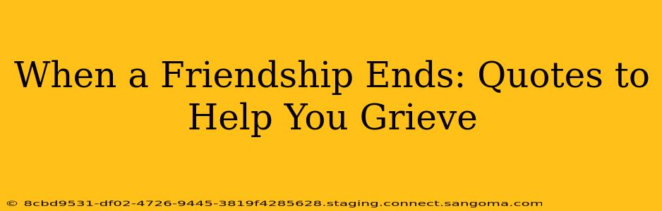 When a Friendship Ends: Quotes to Help You Grieve