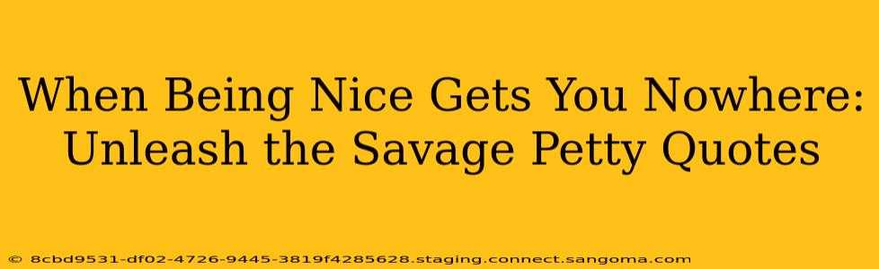 When Being Nice Gets You Nowhere: Unleash the Savage Petty Quotes