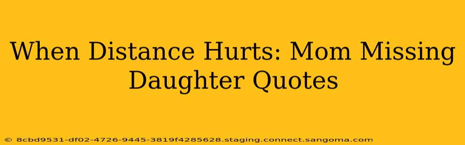 When Distance Hurts: Mom Missing Daughter Quotes
