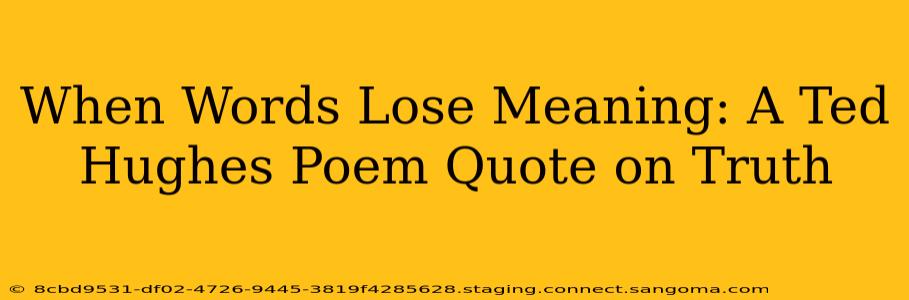 When Words Lose Meaning: A Ted Hughes Poem Quote on Truth