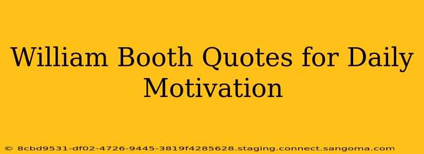 William Booth Quotes for Daily Motivation