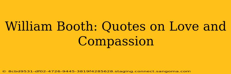 William Booth: Quotes on Love and Compassion