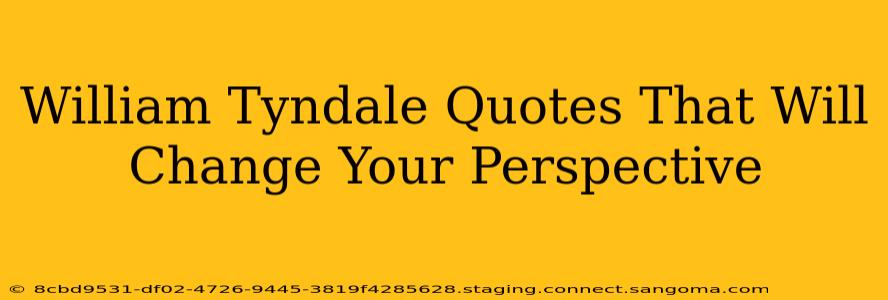 William Tyndale Quotes That Will Change Your Perspective