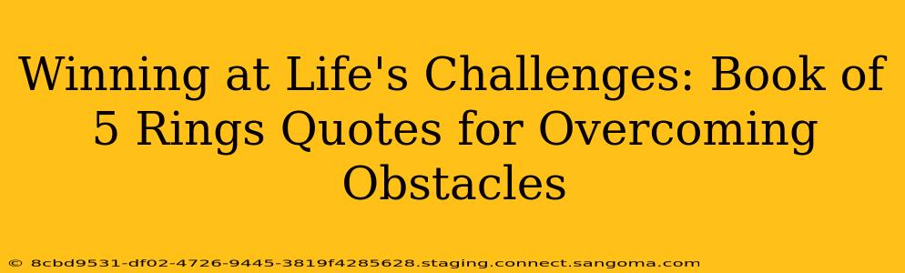 Winning at Life's Challenges: Book of 5 Rings Quotes for Overcoming Obstacles