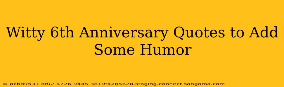 Witty 6th Anniversary Quotes to Add Some Humor