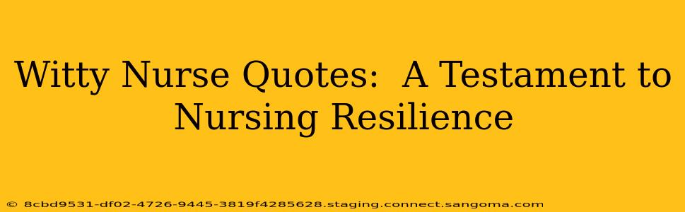 Witty Nurse Quotes:  A Testament to Nursing Resilience