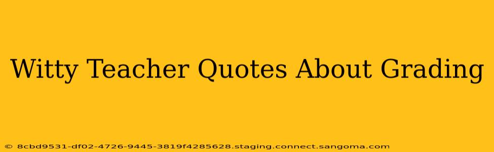 Witty Teacher Quotes About Grading