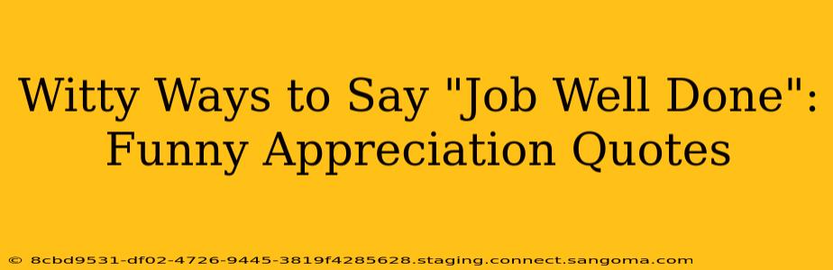Witty Ways to Say "Job Well Done": Funny Appreciation Quotes