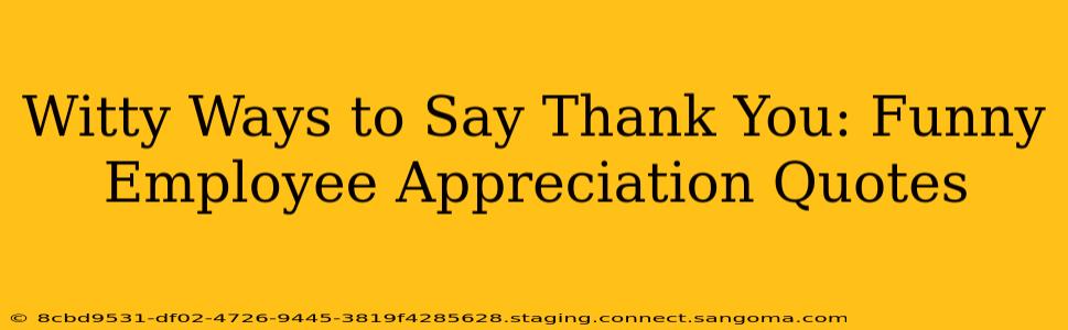 Witty Ways to Say Thank You: Funny Employee Appreciation Quotes