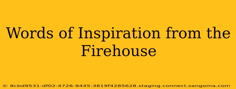 Words of Inspiration from the Firehouse