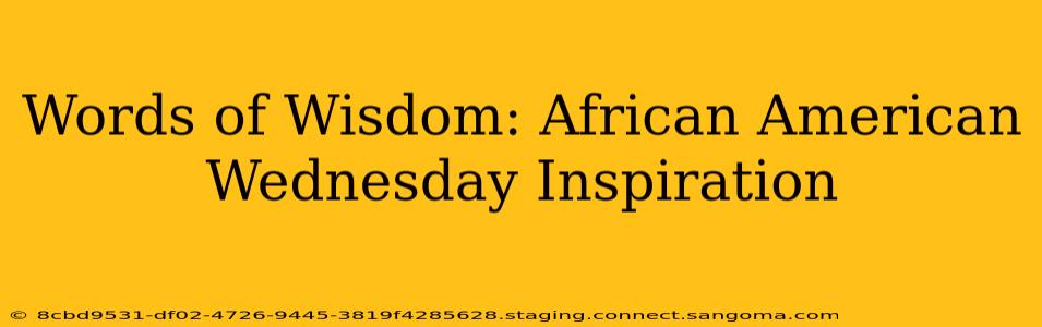 Words of Wisdom: African American Wednesday Inspiration