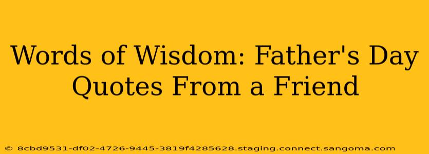 Words of Wisdom: Father's Day Quotes From a Friend