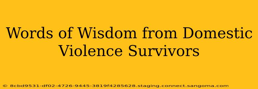 Words of Wisdom from Domestic Violence Survivors
