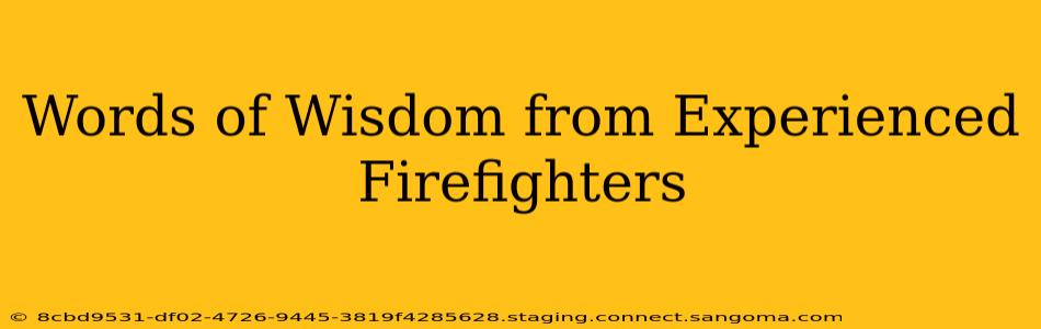 Words of Wisdom from Experienced Firefighters