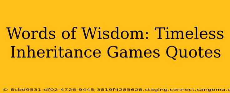 Words of Wisdom: Timeless Inheritance Games Quotes