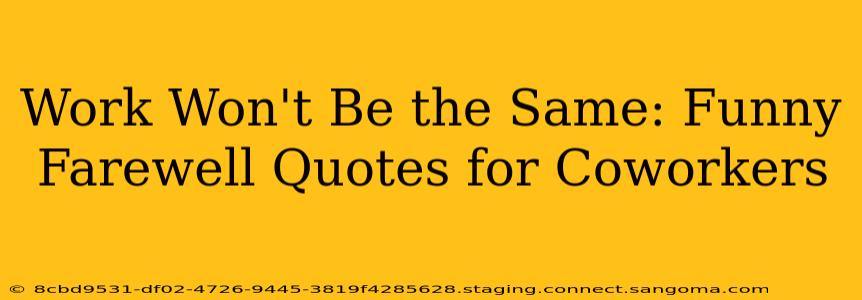 Work Won't Be the Same: Funny Farewell Quotes for Coworkers