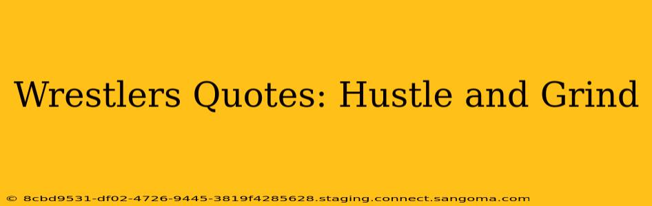 Wrestlers Quotes: Hustle and Grind