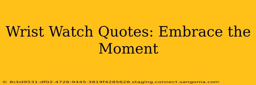 Wrist Watch Quotes: Embrace the Moment