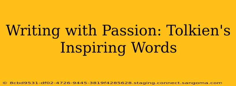 Writing with Passion: Tolkien's Inspiring Words