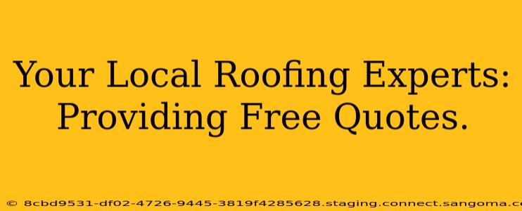 Your Local Roofing Experts: Providing Free Quotes.