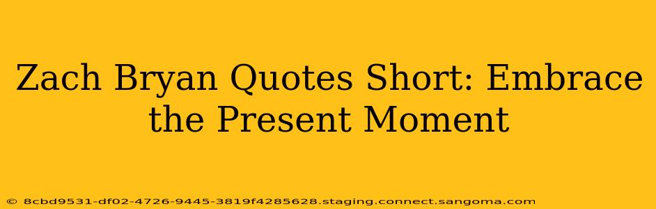 Zach Bryan Quotes Short: Embrace the Present Moment